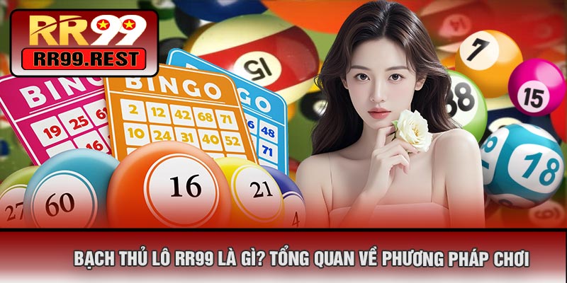 Bạch Thủ Lô RR99 Là Gì? Tổng Quan Về Phương Pháp Chơi