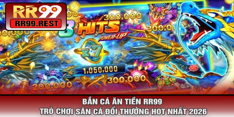 Bắn Cá Ăn Tiền RR99 – Trò Chơi Săn Cá Đổi Thưởng Hot Nhất 2026