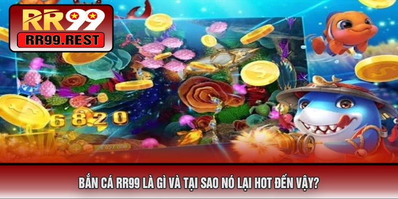 Bắn Cá RR99 Là Gì Và Tại Sao Nó Lại Hot Đến Vậy?