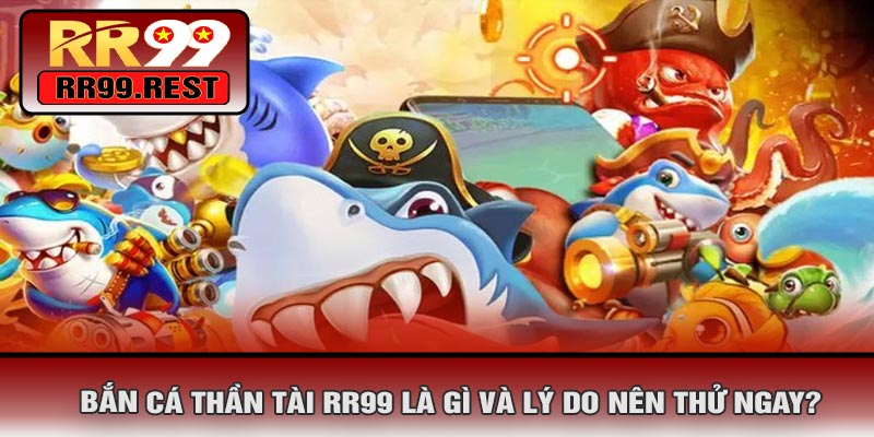 Bắn Cá Thần Tài RR99 Là Gì Và Lý Do Nên Thử Ngay?