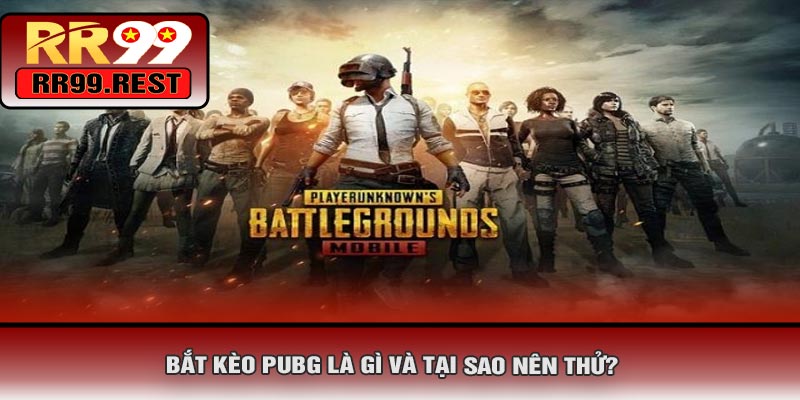 Bắt Kèo PUBG Là Gì Và Tại Sao Nên Thử?