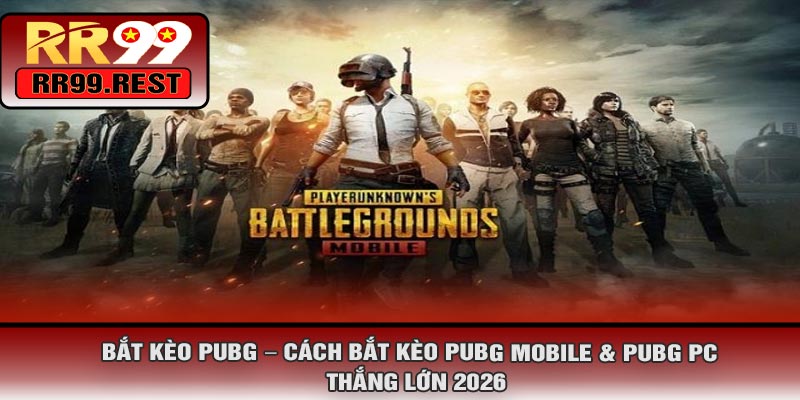 Bắt Kèo PUBG – Cách Bắt Kèo PUBG Mobile & PUBG PC , Thắng Lớn 2026