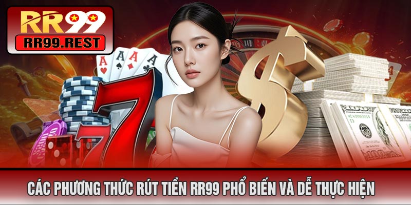 Các Phương Thức Rút Tiền RR99 Phổ Biến Và Dễ Thực Hiện
