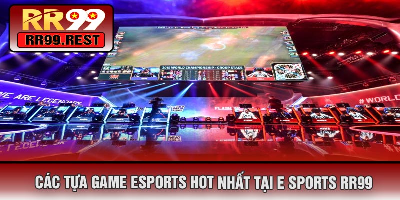 Các Tựa Game Esports Hot Nhất Tại E Sports RR99