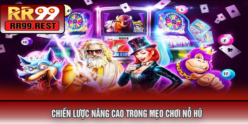Chiến Lược Nâng Cao Trong Mẹo Chơi Nỗ Hũ