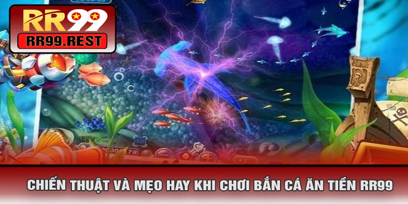 Chiến Thuật Và Mẹo Hay Khi Chơi Bắn Cá Ăn Tiền RR99