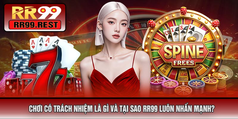 Chơi Có Trách Nhiệm Là Gì Và Tại Sao RR99 Luôn Nhấn Mạnh?