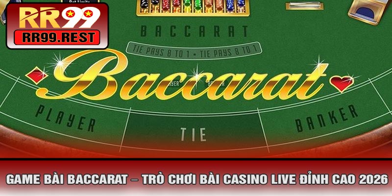 Game Bài Baccarat – Trò Chơi Bài Casino Live Đỉnh Cao 2026