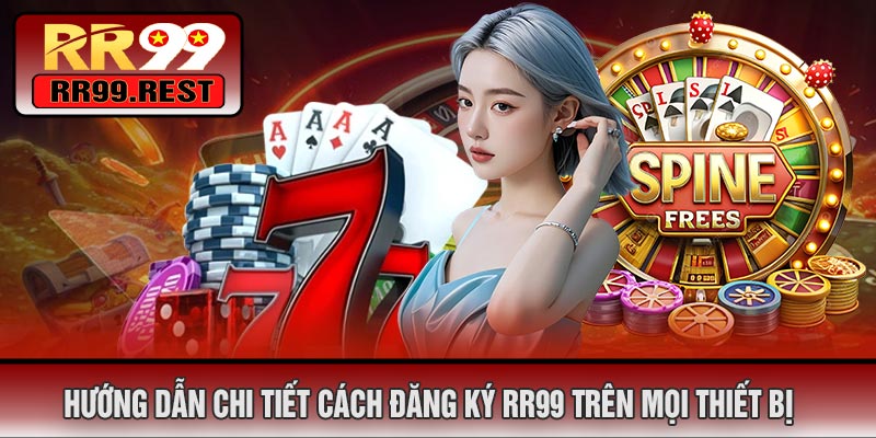Hướng Dẫn Chi Tiết Cách Đăng Ký RR99 Trên Mọi Thiết Bị