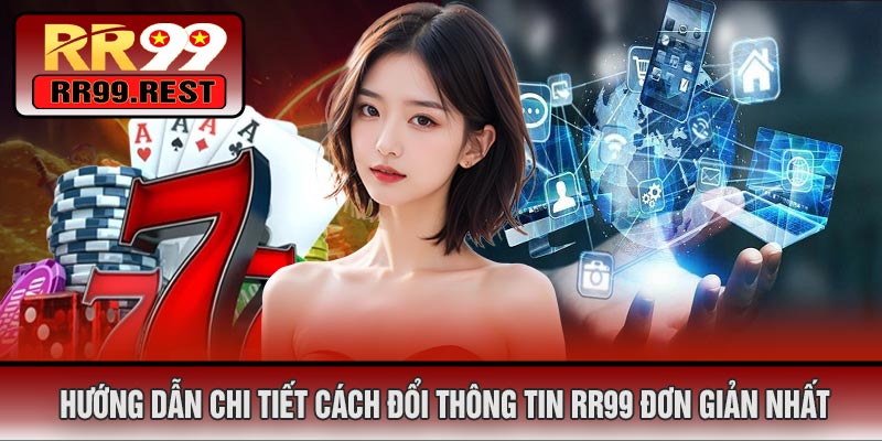Hướng Dẫn Chi Tiết Cách Đổi Thông Tin RR99 Đơn Giản Nhất