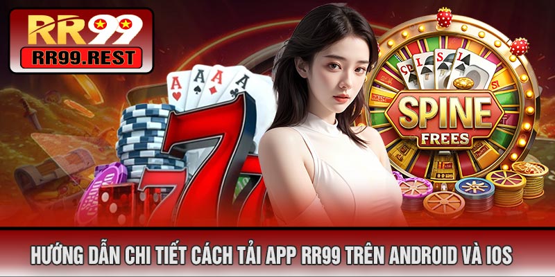 Hướng Dẫn Chi Tiết Cách Tải APP RR99 Trên Android Và iOS