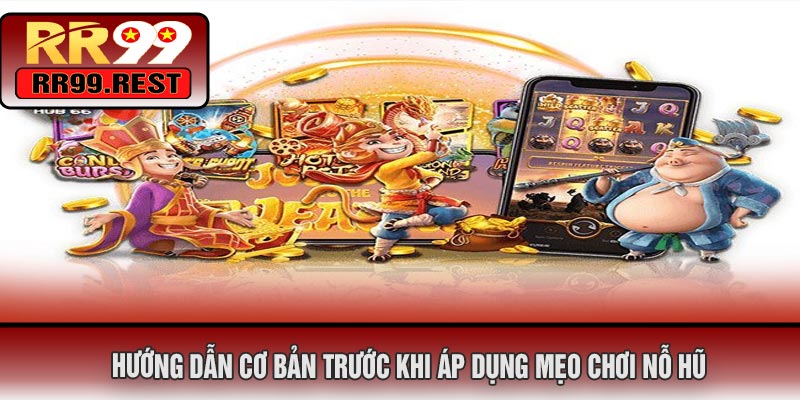 Hướng Dẫn Cơ Bản Trước Khi Áp Dụng Mẹo Chơi Nỗ Hũ