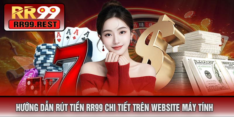 Hướng Dẫn Rút Tiền RR99 Chi Tiết Trên Website Máy Tính