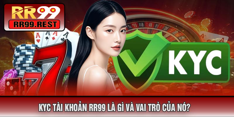 KYC Tài Khoản RR99 Là Gì Và Vai Trò Của Nó?