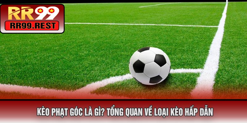 Kèo Phạt Góc Là Gì? Tổng Quan Về Loại Kèo Hấp Dẫn