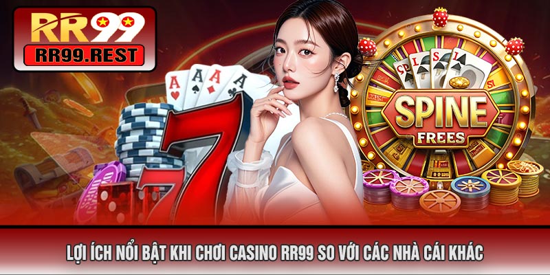 Lợi Ích Nổi Bật Khi Chơi CASINO RR99 So Với Các Nhà Cái Khác