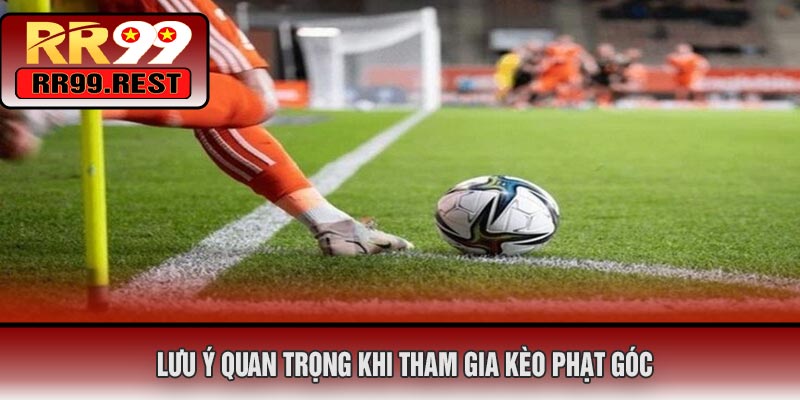 Lưu Ý Quan Trọng Khi Tham Gia Kèo Phạt Góc