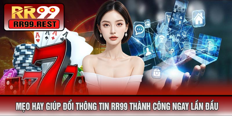 Mẹo Hay Giúp Đổi Thông Tin RR99 Thành Công Ngay Lần Đầu