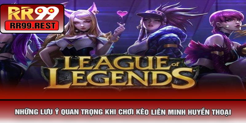 Những Lưu Ý Quan Trọng Khi Chơi Kèo Liên Minh Huyền Thoại
