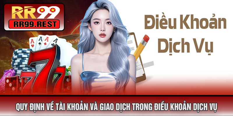 Quy Định Về Tài Khoản Và Giao Dịch Trong Điều Khoản Dịch Vụ