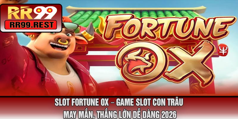 Slot Fortune OX – Game Slot Con Trâu May Mắn, Thắng Lớn Dễ Dàng 2026