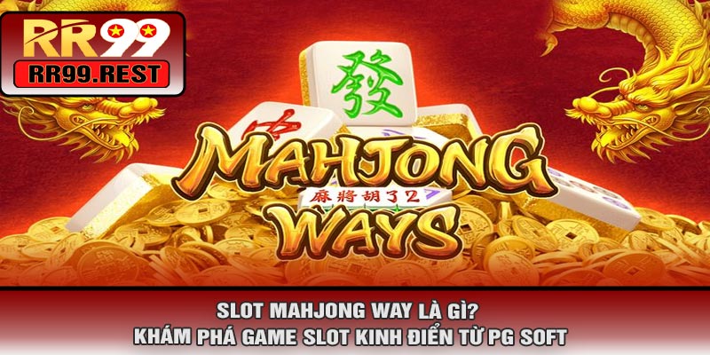 Slot Mahjong Way Là Gì? Khám Phá Game Slot Kinh Điển Từ PG Soft