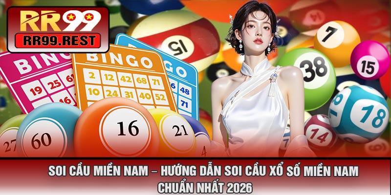 Soi Cầu Miền Nam – Hướng Dẫn Soi Cầu Xổ Số Miền Nam Chuẩn Nhất 2026