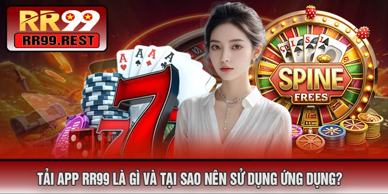 Tải APP RR99 Là Gì Và Tại Sao Nên Sử Dụng Ứng Dụng?