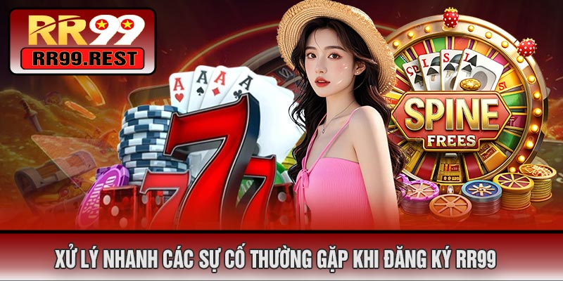 Xử Lý Nhanh Các Sự Cố Thường Gặp Khi Đăng Ký RR99