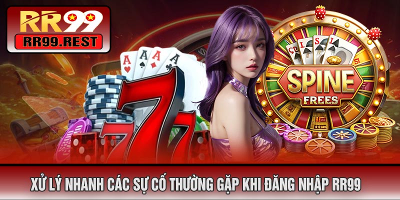 Xử Lý Nhanh Các Sự Cố Thường Gặp Khi Đăng Nhập RR99